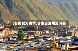 【甘南夏河疫情,甘南自治州夏河县】