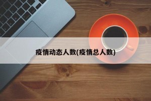 疫情动态人数(疫情总人数)