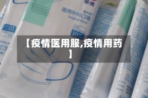 【疫情医用服,疫情用药】