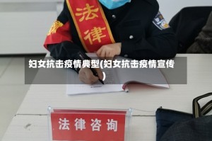 妇女抗击疫情典型(妇女抗击疫情宣传)