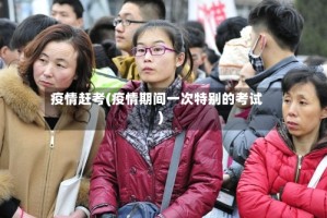 疫情赶考(疫情期间一次特别的考试)