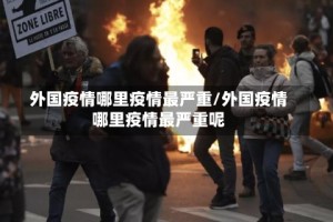 外国疫情哪里疫情最严重/外国疫情哪里疫情最严重呢