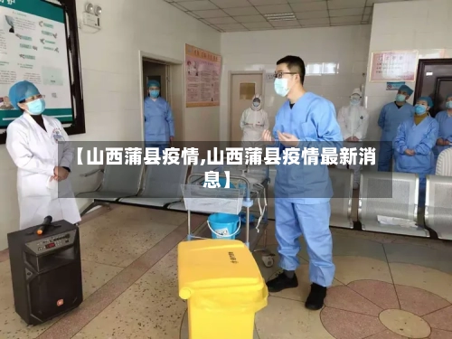 【山西蒲县疫情,山西蒲县疫情最新消息】-第1张图片