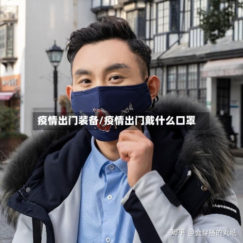 疫情出门装备/疫情出门戴什么口罩-第1张图片