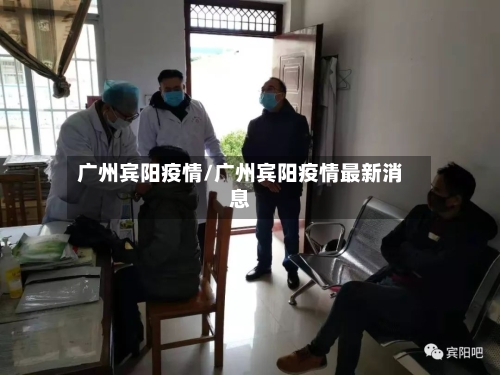 广州宾阳疫情/广州宾阳疫情最新消息-第2张图片