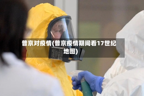 普京对疫情(普京疫情期间看17世纪地图)-第1张图片