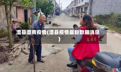 澧县澧南疫情(澧县疫情最新数据消息)-第1张图片