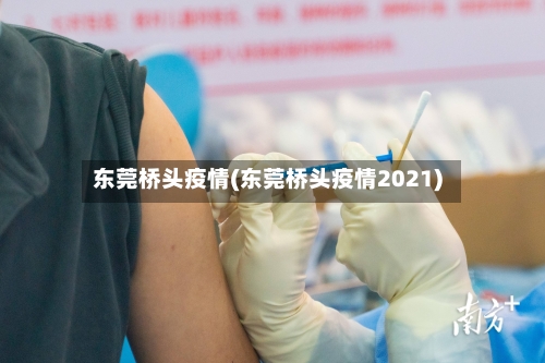 东莞桥头疫情(东莞桥头疫情2021)-第3张图片