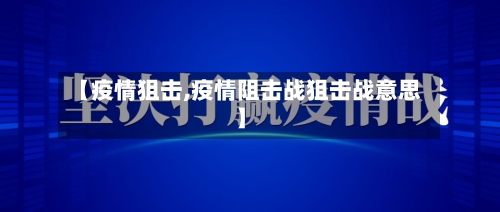 【疫情狙击,疫情阻击战狙击战意思】-第3张图片