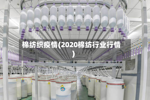 棉纺织疫情(2020棉纺行业行情)-第3张图片