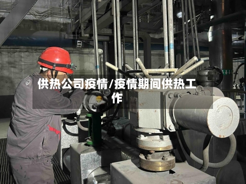 供热公司疫情/疫情期间供热工作-第1张图片