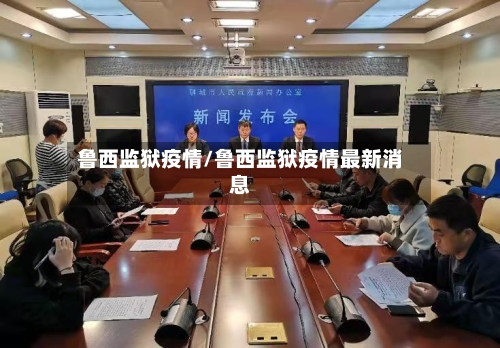 鲁西监狱疫情/鲁西监狱疫情最新消息-第1张图片