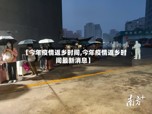 【今年疫情返乡时间,今年疫情返乡时间最新消息】-第1张图片