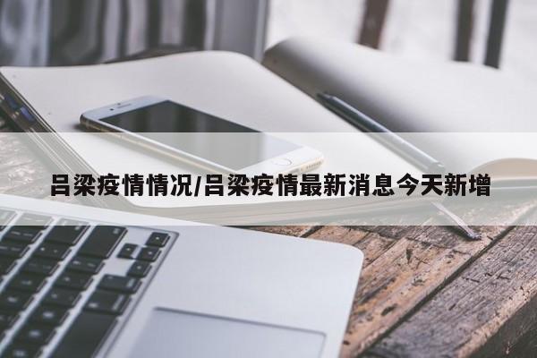 吕梁疫情情况/吕梁疫情最新消息今天新增